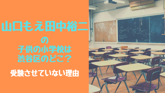 山口もえ田中裕二の子供の小学校は渋谷区のどこ？受験させていない理由