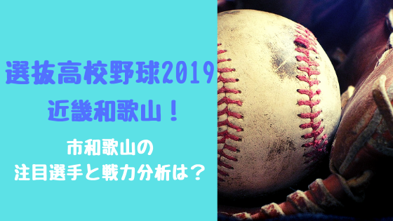 選抜高校野球2019近畿和歌山！市和歌山の注目選手と戦力分析は？