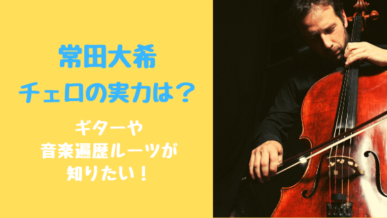 常田大希チェロの実力は？ギターや音楽遍歴ルーツが知りたい！