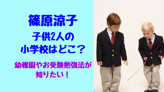 篠原涼子の子供2人の小学校はどこ？幼稚園やお受験勉強法が知りたい！