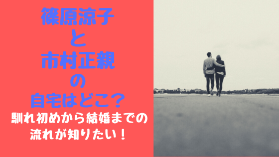 篠原涼子と市村正親の自宅はどこ？馴れ初めから結婚までの流れが知りたい！